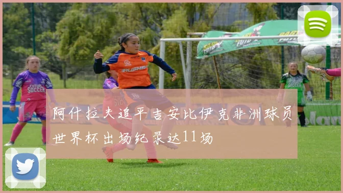 阿什拉夫追平吉安比伊克非洲球员世界杯出场纪录达11场