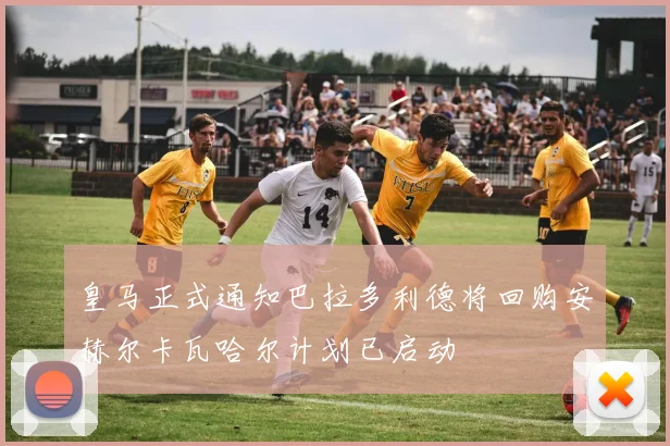 皇马正式通知巴拉多利德将回购安赫尔卡瓦哈尔计划已启动