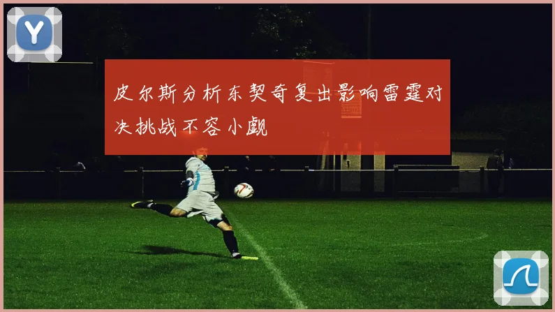 皮尔斯分析东契奇复出影响雷霆对决挑战不容小觑